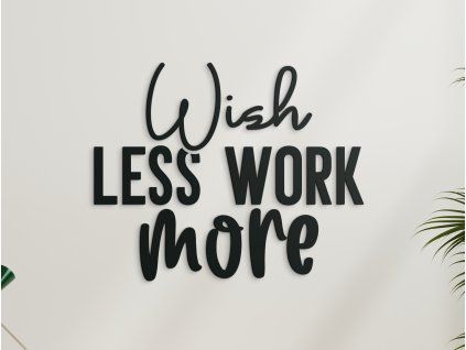 Nápis na stenu Wish less work more