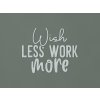 Nápis na stenu Wish less work more (Farba obrazu Sivá)