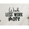 Nápis na stenu Wish less work more