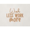 Nápis na stenu Wish less work more (Farba obrazu Buk Bavaria)