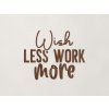 Nápis na stenu Wish less work more (Farba obrazu Orech)