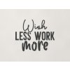 Nápis na stenu Wish less work more (Farba obrazu Antracit)