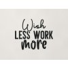 Nápis na stenu Wish less work more (Farba obrazu Čierna)