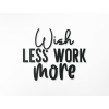 Nápis na stenu Wish less work more